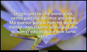 Leggo spesso che sono ateo, sento parlare del mio ateismo. Ma queste parole non  — Albert Camus