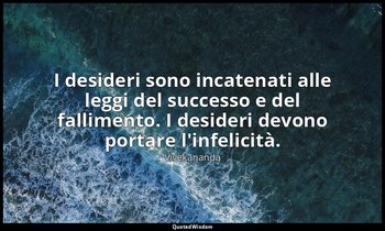 I desideri sono incatenati alle leggi del successo e del fallimento. I desideri  — Vivekananda