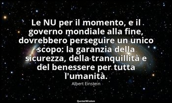 Le NU per il momento, e il governo mondiale alla fine, dovrebbero perseguire un  — Albert Einstein