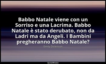 Babbo Natale viene con un Sorriso e una Lacrima. Babbo Natale è stato derubato,  — Emily Dickinson