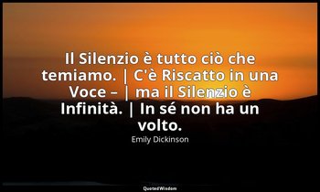 Il Silenzio è tutto ciò che temiamo. | C'è Riscatto in una Voce – | ma il Silenz — Emily Dickinson