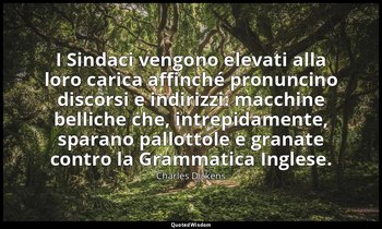 I Sindaci vengono elevati alla loro carica affinché pronuncino discorsi e indiri — Charles Dickens