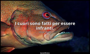 I cuori sono fatti per essere infranti. — Oscar Wilde