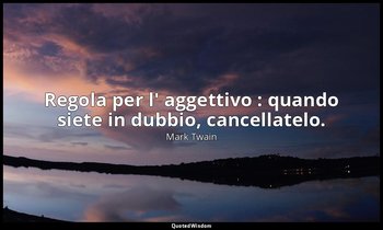 Regola per l' aggettivo : quando siete in dubbio, cancellatelo. — Mark Twain