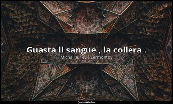 Guasta il sangue , la collera . — Michail Jur'evič Lermontov