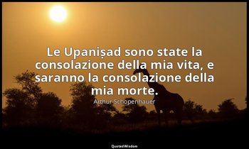 Le Upaniṣad sono state la consolazione della mia vita, e saranno la consolazione — Arthur Schopenhauer
