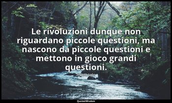 Le rivoluzioni dunque non riguardano piccole questioni, ma nascono da piccole qu — Aristotele