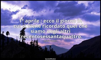 1° aprile : ecco il giorno in cui ci viene ricordato quel che siamo negli altri  — Mark Twain