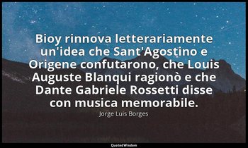 Bioy rinnova letterariamente un'idea che Sant'Agostino e Origene confutarono, ch — Jorge Luis Borges