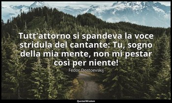 Tutt'attorno si spandeva la voce stridula del cantante: Tu, sogno della mia ment — Fëdor Dostoevskij