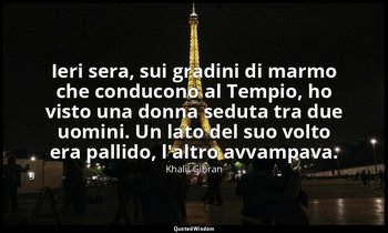 Ieri sera, sui gradini di marmo che conducono al Tempio, ho visto una donna sedu — Khalil Gibran