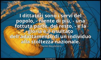 I dittatori sono i servi del popolo, - niente di più, - una fottuta parte, del r — Charles Baudelaire