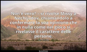 Non è vero? – si rivolse Missy a Nechljudov, chiamandolo a confermare la sua opi — Lev Tolstoj