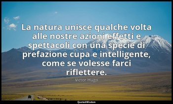 La natura unisce qualche volta alle nostre azioni effetti e spettacoli con una s — Victor Hugo