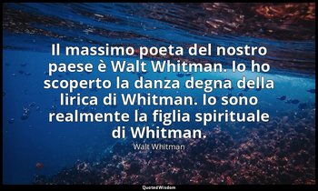 Il massimo poeta del nostro paese è Walt Whitman. Io ho scoperto la danza degna  — Walt Whitman