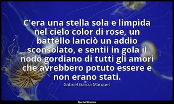 C'era una stella sola e limpida nel cielo color di rose, un battello lanciò un a — Gabriel García Márquez