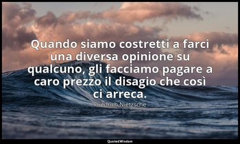 Quando siamo costretti a farci una diversa opinione su qualcuno, gli facciamo pa — Friedrich Nietzsche