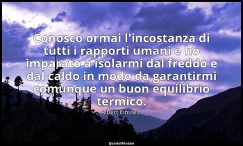 Conosco ormai l'incostanza di tutti i rapporti umani e ho imparato a isolarmi da — Albert Einstein