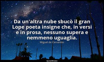 Da un'altra nube sbucò il gran Lope poeta insigne che, in versi e in prosa, ness — Miguel de Cervantes