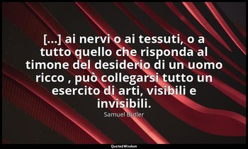 [...] ai nervi o ai tessuti, o a tutto quello che risponda al timone del desider — Samuel Butler