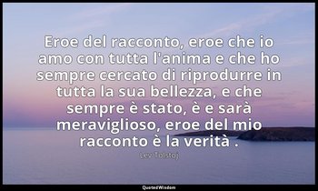 Eroe del racconto, eroe che io amo con tutta l'anima e che ho sempre cercato di  — Lev Tolstoj