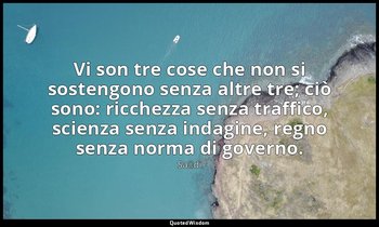 Vi son tre cose che non si sostengono senza altre tre; ciò sono: ricchezza senza — Saˁdi