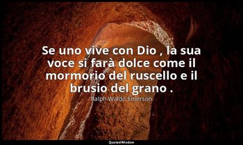 Se uno vive con Dio , la sua voce si farà dolce come il mormorio del ruscello e  — Ralph Waldo Emerson