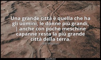 Una grande città è quella che ha gli uomini, le donne più grandi, | anche con po — Walt Whitman