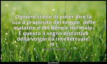 Ognuno crede di poter dire la sua a proposito del tempo, delle malattie e del be — Friedrich Nietzsche