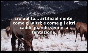 Ero pulito... artificialmente, come gli altri; e come gli altri caddi quando ven — Mark Twain