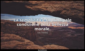 La semplicità è la principale condizione della bellezza morale. (19 ottobre 1852 — Lev Tolstoj