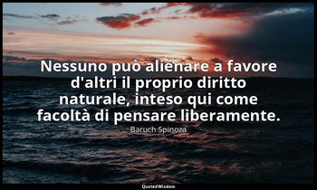 Nessuno può alienare a favore d'altri il proprio diritto naturale, inteso qui co — Baruch Spinoza
