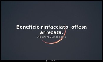 Beneficio rinfacciato, offesa arrecata. (Athos: cap. XLVIII, Una questione di fa — Alexandre Dumas padre