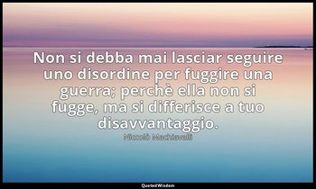 Non si debba mai lasciar seguire uno disordine per fuggire una guerra; perchè el — Niccolò Machiavelli