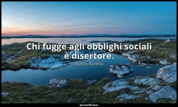Chi fugge agli obblighi sociali è disertore. (vol. III, p. 83) — Marco Aurelio