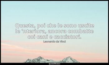 Questa, poi che le sono uscite le 'nteriora, ancora combatte coi cani e cacciato — Leonardo da Vinci