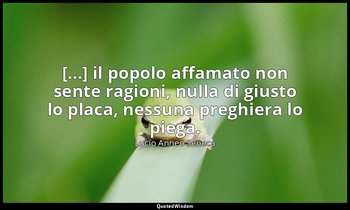 [...] il popolo affamato non sente ragioni, nulla di giusto lo placa, nessuna pr — Lucio Anneo Seneca