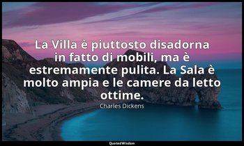 La Villa è piuttosto disadorna in fatto di mobili, ma è estremamente pulita. La  — Charles Dickens