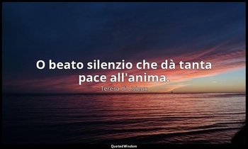 O beato silenzio che dà tanta pace all'anima. — Teresa di Lisieux
