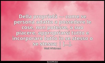 Della proprietà — come se persona adatta a possedere le cose, non potesse, a suo — Walt Whitman