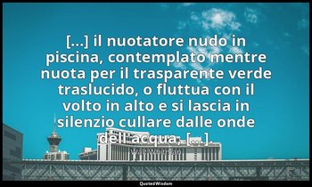 [...] il nuotatore nudo in piscina, contemplato mentre nuota per il trasparente  — Walt Whitman