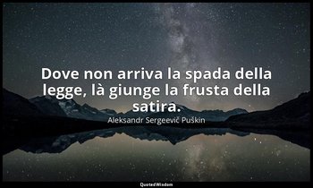 Dove non arriva la spada della legge, là giunge la frusta della satira. — Aleksandr Sergeevič Puškin