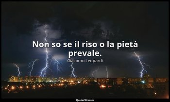 Non so se il riso o la pietà prevale. (v. 201) — Giacomo Leopardi