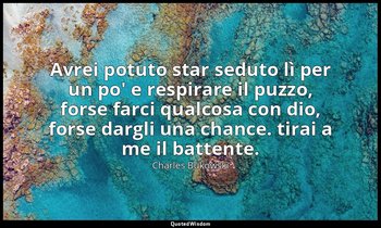 Avrei potuto star seduto lì per un po' e respirare il puzzo, forse farci qualcos — Charles Bukowski