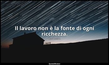 Il lavoro non è la fonte di ogni ricchezza. — Karl Marx
