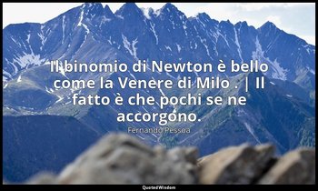 Il binomio di Newton è bello come la Venere di Milo . | Il fatto è che pochi se  — Fernando Pessoa
