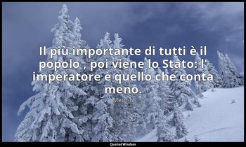 Il più importante di tutti è il popolo , poi viene lo Stato: l' imperatore è que — Mencio