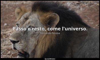 Passo e resto, come l'universo. (da Fantasie di interludio , p. 215) — Fernando Pessoa