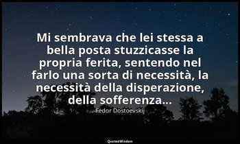 Mi sembrava che lei stessa a bella posta stuzzicasse la propria ferita, sentendo — Fëdor Dostoevskij