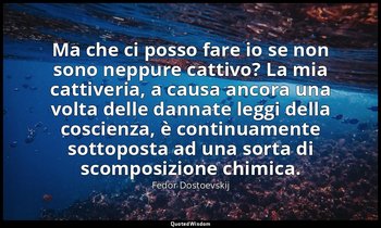 Ma che ci posso fare io se non sono neppure cattivo? La mia cattiveria, a causa  — Fëdor Dostoevskij